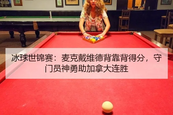冰球世锦赛：麦克戴维德背靠背得分，守门员神勇助加拿大连胜