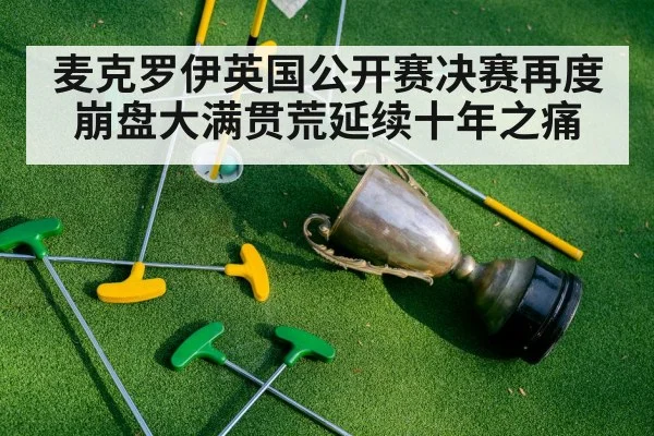 麦克罗伊英国公开赛决赛再度崩盘大满贯荒延续十年之痛
