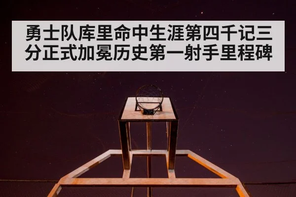 勇士队库里命中生涯第四千记三分正式加冕历史第一射手里程碑